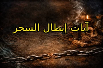 آيات إبطال السحر – الطريقة الأقوى لفك السحر بالقرآن الكريم