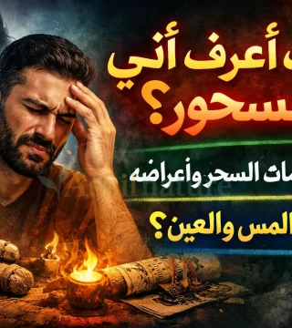 كيف أعرف أني مسحور؟ علامات السحر وأعراضه والفرق بينه وبين المس والعين